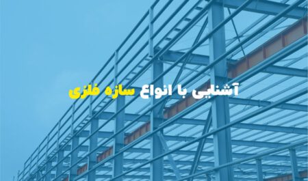 انواع سازه فلزی کدامند و ویژگی، مزایا و معایب هر یک چیست؟
